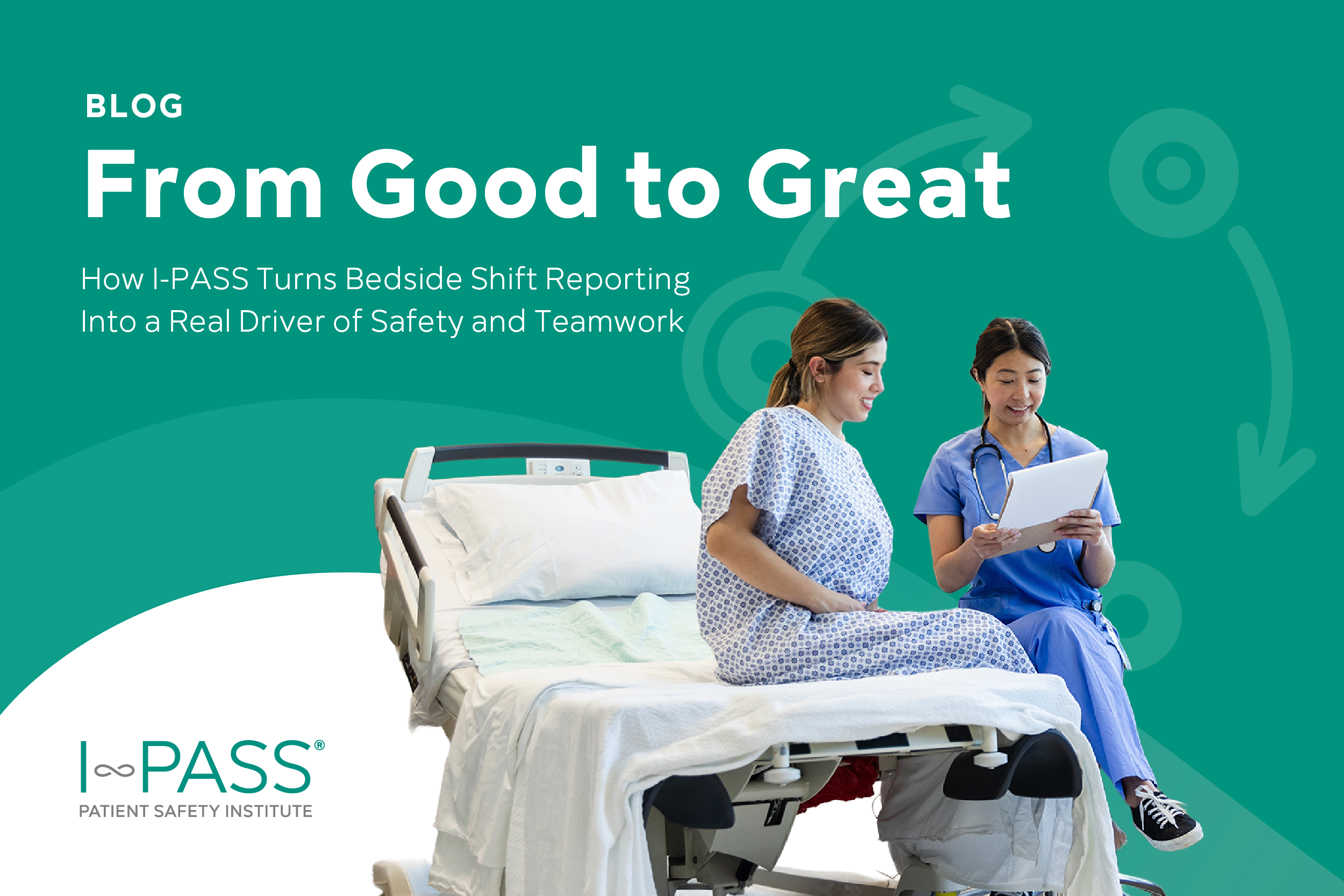 From Good to Great: How I-PASS Helps Hospitals Turn Bedside Shift Reporting into a Reliable Driver of Safety and Teamwork