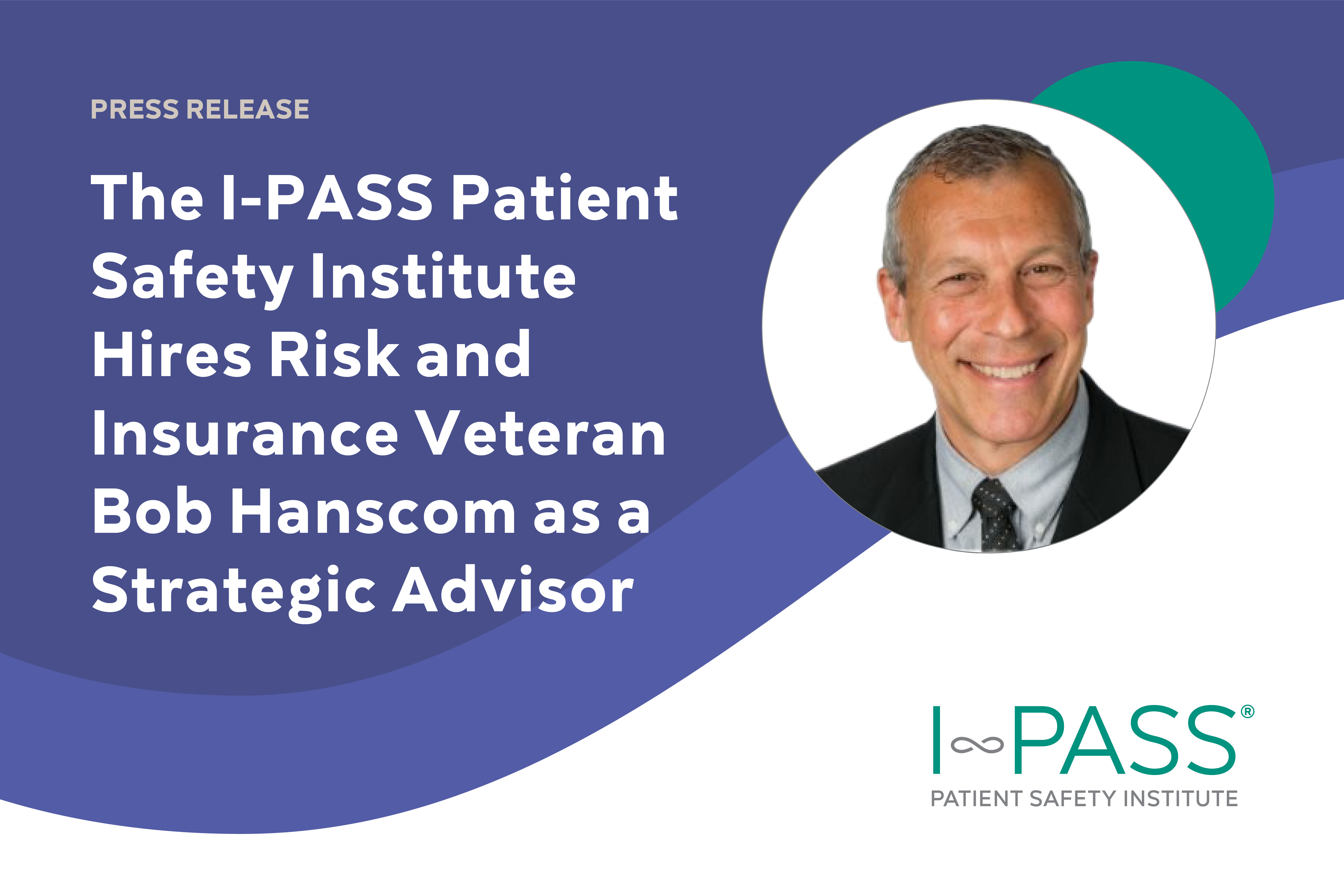 The I-PASS Patient Safety Institute Hires Risk and Insurance Veteran Bob Hanscom as a Strategic Advisor