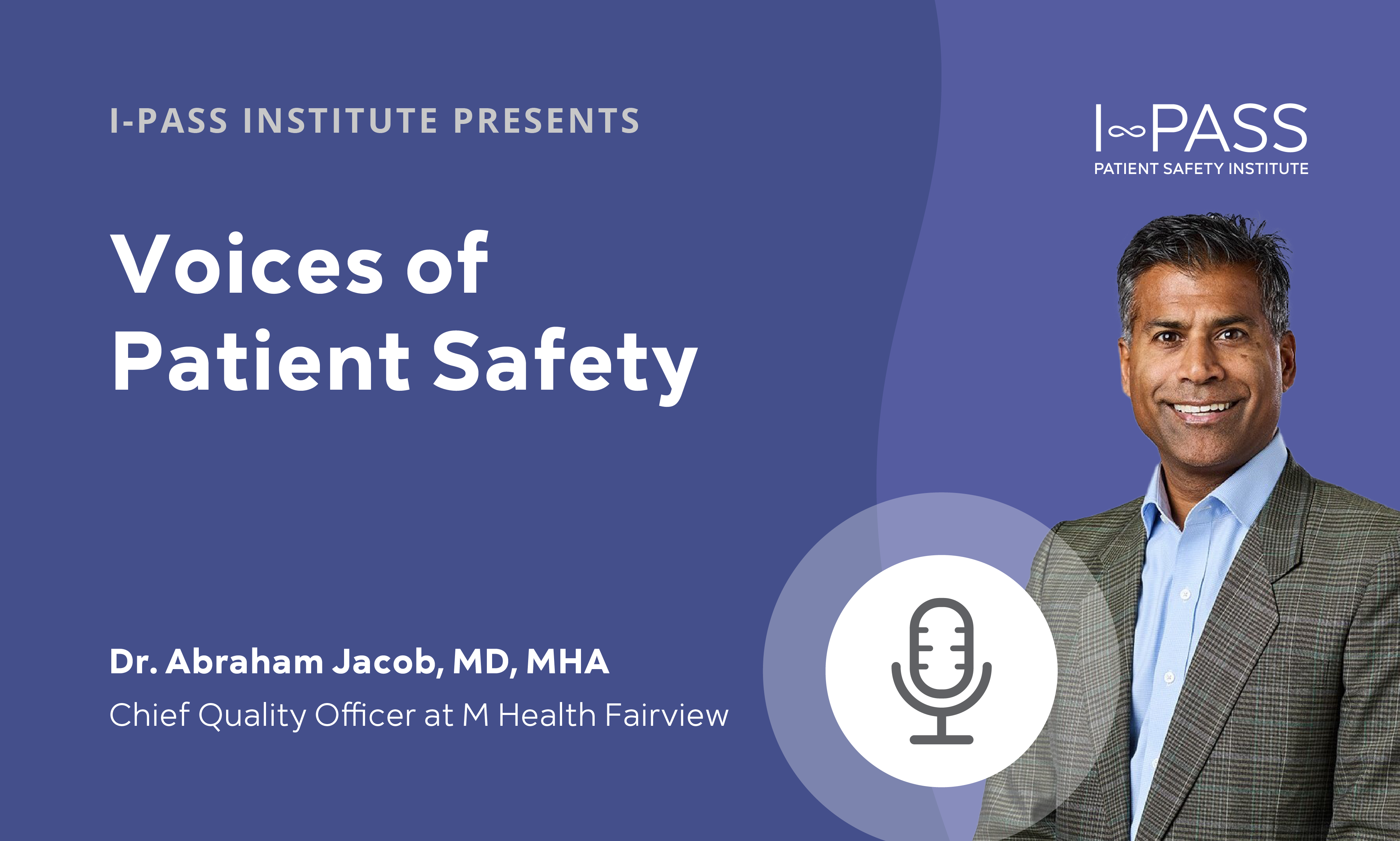 Voices of Patient Safety: Dr. Abraham Jacob, MD, MHA, Chief Quality Officer at M Health Fairview