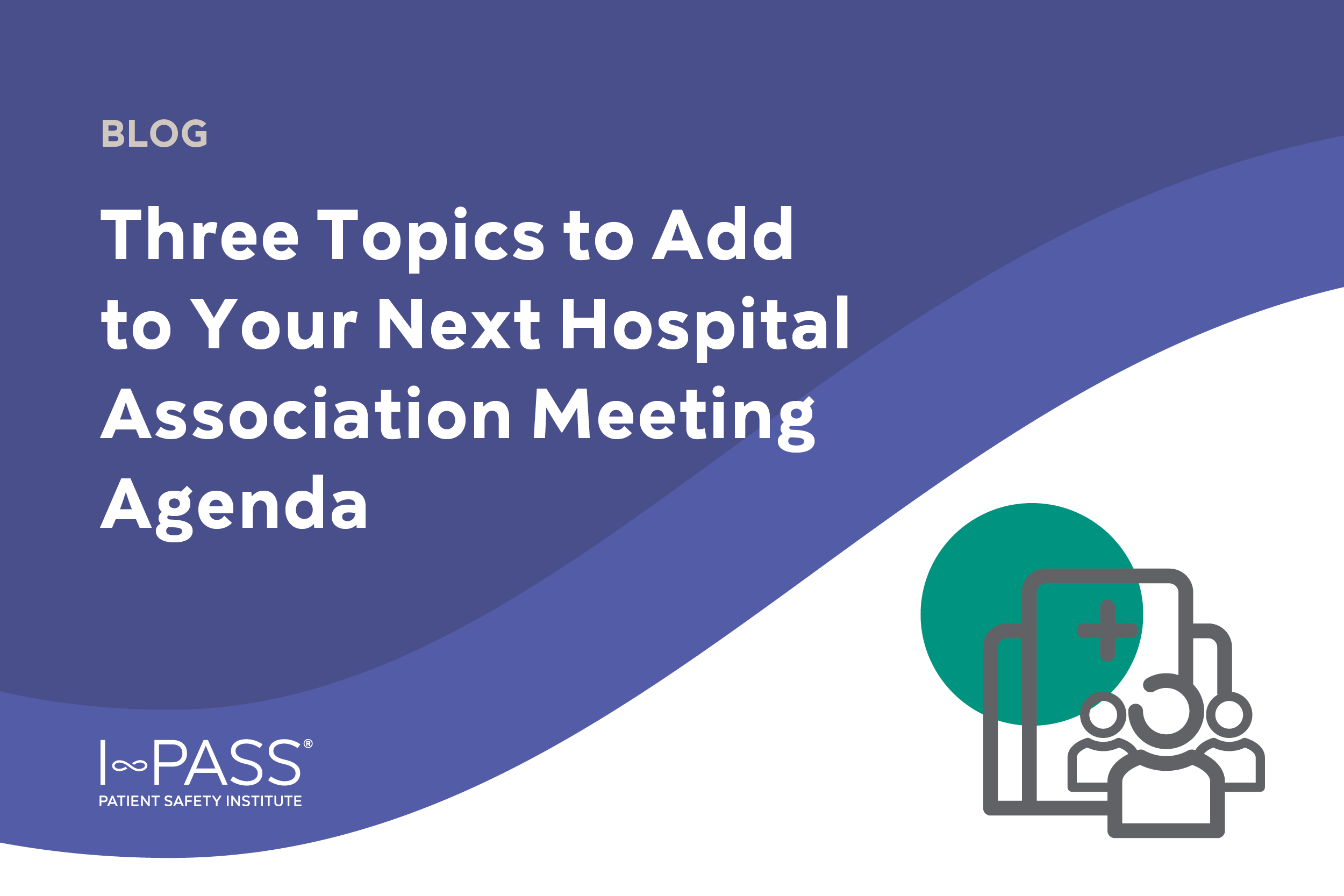 Three Topics to Add to Your Next Hospital Association Meeting Agenda